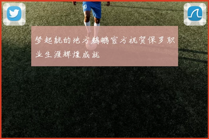 梦起航的地方鹈鹕官方祝贺保罗职业生涯辉煌成就