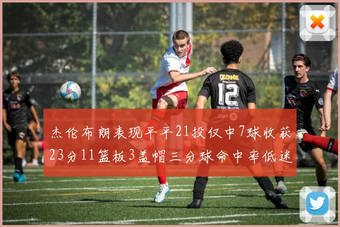 杰伦布朗表现平平21投仅中7球收获23分11篮板3盖帽三分球命中率低迷